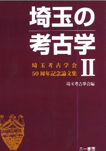 埼玉考古学会50周年記念論文集 埼玉の考古学 II / 埼玉考古学会 編