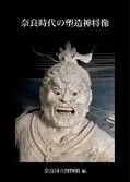 奈良国立博物館編『奈良時代の塑造神将像』 奈良時代の塑造神将像 / 稲本泰生 著 奈良国立博物館 編 | 歴史・考古