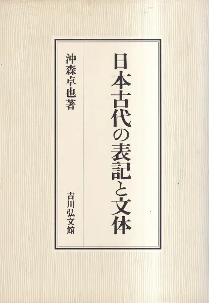 日本古代の表記と文体 / 沖森卓也 著 | 歴史・考古学専門書店 六一書房