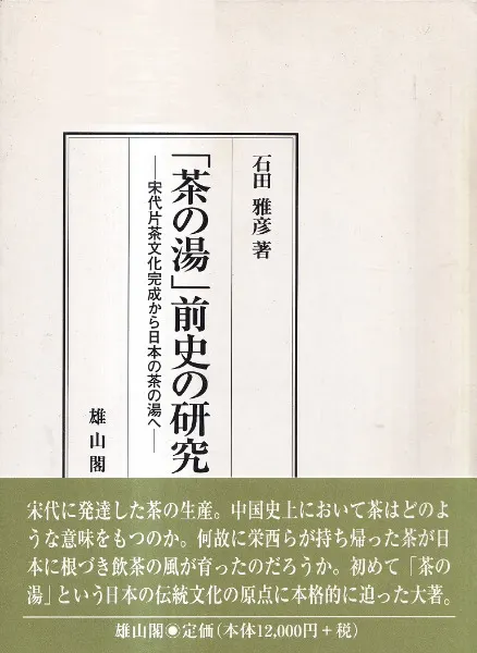 茶の湯」前史の研究 : 宋代片茶文化完成から日本の茶の湯へ / 石田雅彦