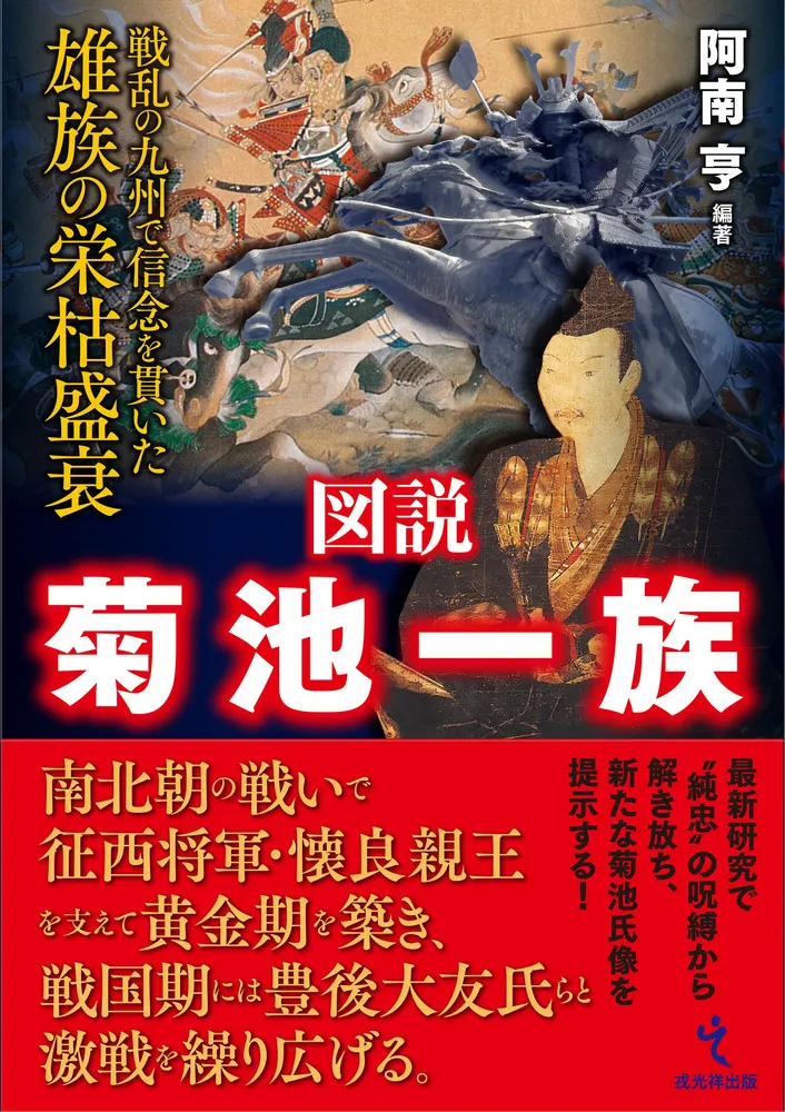 図説菊池一族 : 戦乱の九州で信念を貫いた雄族の栄枯盛衰 / 阿南亨