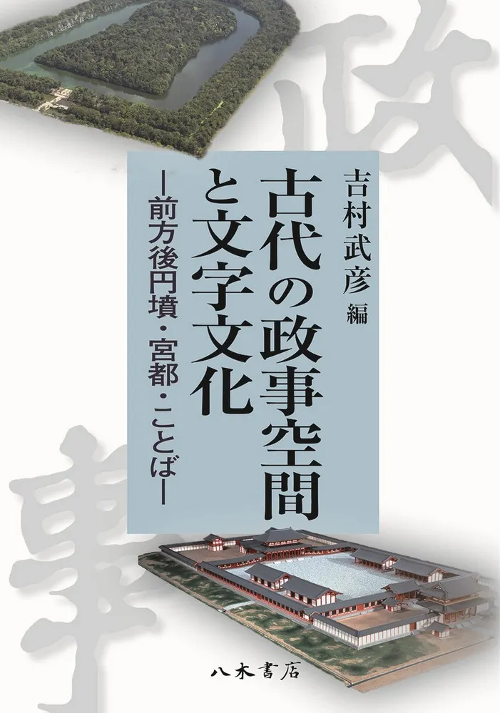 古代の政事空間と文字文化 前方後円墳・宮都・ことば / 吉村 武彦 編集