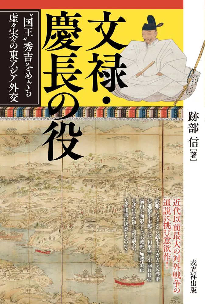 文禄・慶長の役 〝国王〟秀吉をめぐる虚々実々の東アジア外交 / 跡部信