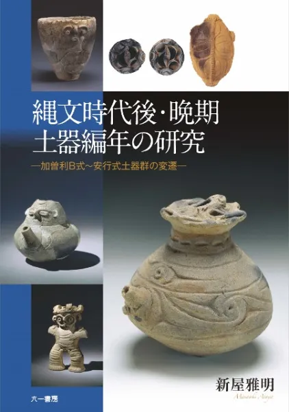 縄文時代後・晩期土器編年の研究 加曽利B式～安行式土器群の変遷