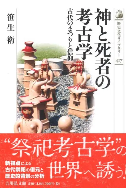 神と死者の考古学 古代のまつりと信仰 / 笹生 衛 著 | 歴史・考古学