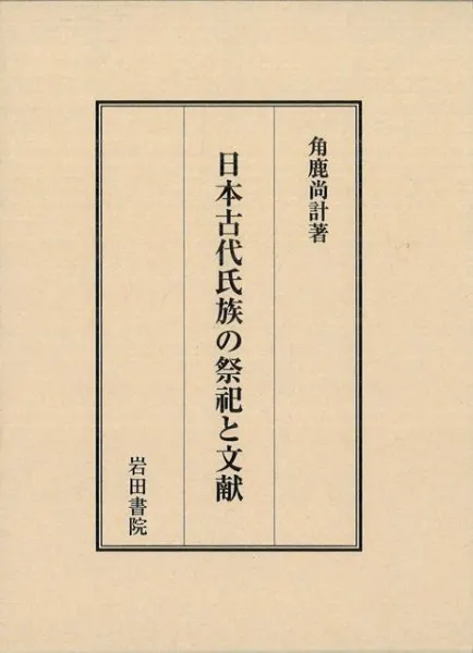 日本古代氏族の祭祀と文献 / 角鹿 尚計 著 | 歴史・考古学専門書店 六