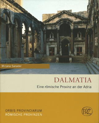 Dalmatia: Eine römische Provinz an der Adria(ޥ:ɥꥢ̤ν)