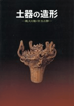 土器の造形 縄文の動・弥生の静