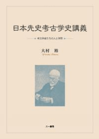 日本先史考古学史講義 考古学者たちの人と学問