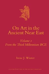 On Art in the Ancient Near East Volume II: From the Third Millennium B.C.E.