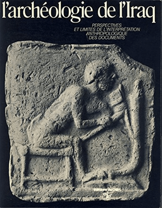 L’Archéologie de l’Iraq : Du Début de L’Époque Néolithique à 333 Avant Notre Ère : Perspectives et Limites de L’Interprétation Anthropologique des Documents