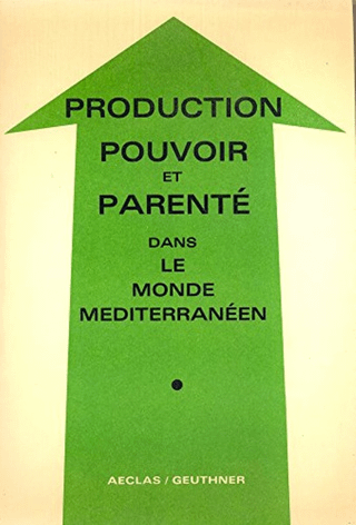 Production, Pouvoir et Parente dans le Monde Mediterraneen de Sumer a nos Jours