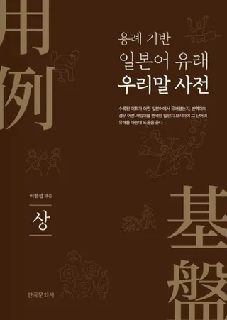 용례 기반 일본어 유래 우리말 사전:상 (用例基盤日本語由来韓国語事典:上)