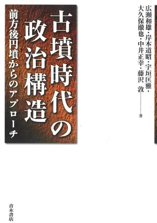 古墳時代の政治構造 前方後円墳からのアプローチ
