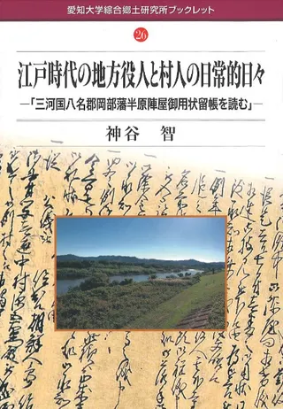 江戸時代の地方役人と村人の日常的日々:「三河国八名郡岡部藩半原陣屋御用状留帳を読む」