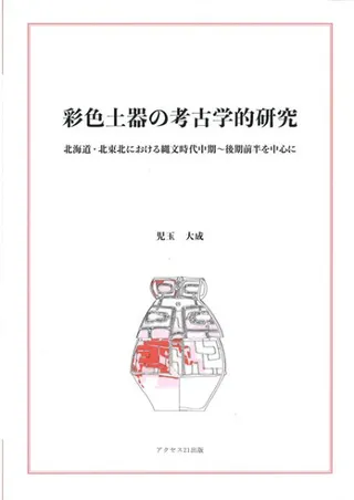 彩色土器の考古学的研究 北海道・北東北における縄文時代中期〜後期前半を中心に