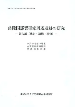 常陸国那賀郡家周辺遺跡の研究 報告編(地名・遺構・遺物)