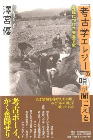 「考古学エレジー」の唄が聞こえる 発掘にかけた青春哀歌