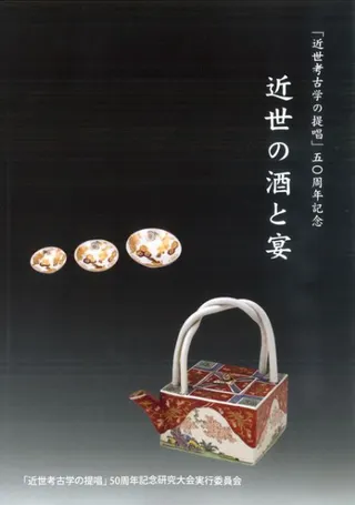 近世の酒と宴 「近世考古学の提唱」50周年記念大会資料集