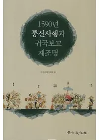 1590년 통신사행과 귀국보고 재조명 (1590ǯ̿ȹԤȵƾ)