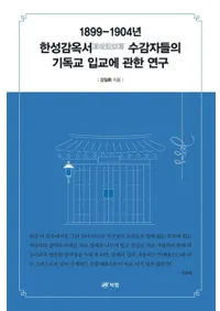 1899-1904년 한성감옥서 수감자들의 기독교 입교에 관한 연구 (1899-1904ǯ ƹƼԤΥꥹȶ˴ؤ븦)