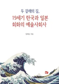 두 갈래의 길��19세기 한국과 일본 회화의 예술사회사 (ʬ����ƻ��19�����ڹ������ ����ηݽѼҲ��)