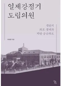 일제강점기 도립의원 : 식민지 의료 정책과 지방 공공의료  (�������������ƻΩ�屡:��̱�ϰ���������������������)