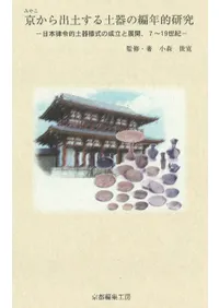 京から出土する土器の編年的研究 日本律令的土器様式の成立と展開、7〜19世紀