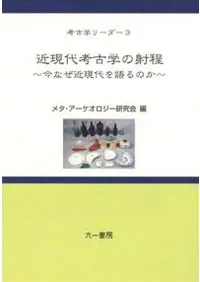 近現代考古学の射程 今なぜ近現代を語るのか