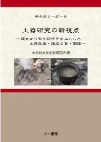 土器研究の新視点 縄文から弥生時代を中心とした土器生産・焼成と食・調理