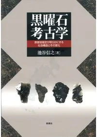 黒曜石考古学 原産地推定が明らかにする社会構造とその変化