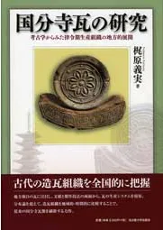 国分寺瓦の研究 考古学からみた律令期生産組織の地方的展開