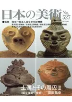 日本の美術 第527号 土偶とその周辺2 (縄文後期〜晩期)