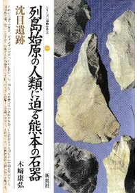 列島始原の人類に迫る熊本の石器 沈目遺跡
