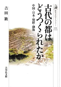 古代の都はどうつくられたか 中国・日本・朝鮮・渤海