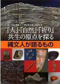 「人」・「自然」・「祈り」 共生の原点をさぐる 縄文人が語るもの