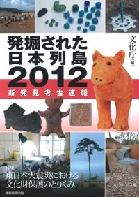 発掘された日本列島 2012 新発見考古速報
