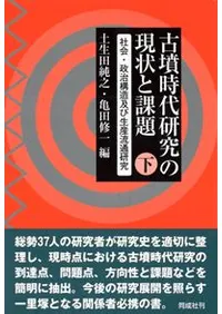古墳時代研究の現状と課題　上・下　土生田純之・亀田修一　同成社 古墳時代研究の現状と課題 下 / 土生田純之／編 亀田修一／編 : 京都