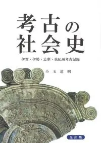 考古の社会史 伊賀・伊勢・志摩・東紀州考古記録