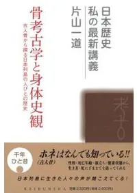 骨考古学と身体史観 古人骨から探る日本列島の人びとの歴史