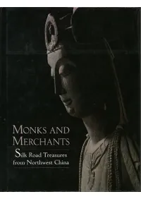 Monks and Merchants: Silk Road Treasures from Northwest China