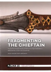 Fragmenting the Chieftain: A Practice-based Study of Early Iron Age Hallstatt C Elite Burials in the Low Countries