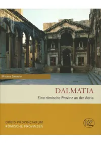 Dalmatia: Eine römische Provinz an der Adria(ޥ:ɥꥢ̤ν)