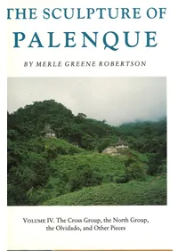 Sculpture of Palenque: The Cross Group, the North Group, the Olvidado, and Other Pieces