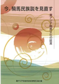 今、騎馬民族説を見直す 東アジア騎馬文化の証言