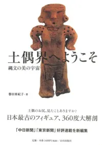 土偶界へようこそ 縄文の美の宇宙