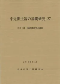 中近世土器の基礎研究27 特集:中世土器・陶磁器研究の課題