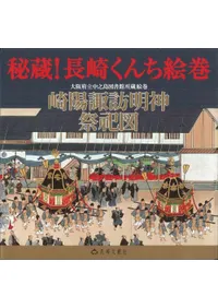 秘蔵!長崎くんち絵巻 大阪府立中之島図書館所蔵絵巻崎陽諏訪明神祭祀図