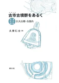 古市古墳群をあるく 巨大古墳・全案内 増補改訂第2版