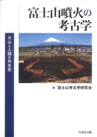 富士山噴火の考古学 火山と人類の共生史